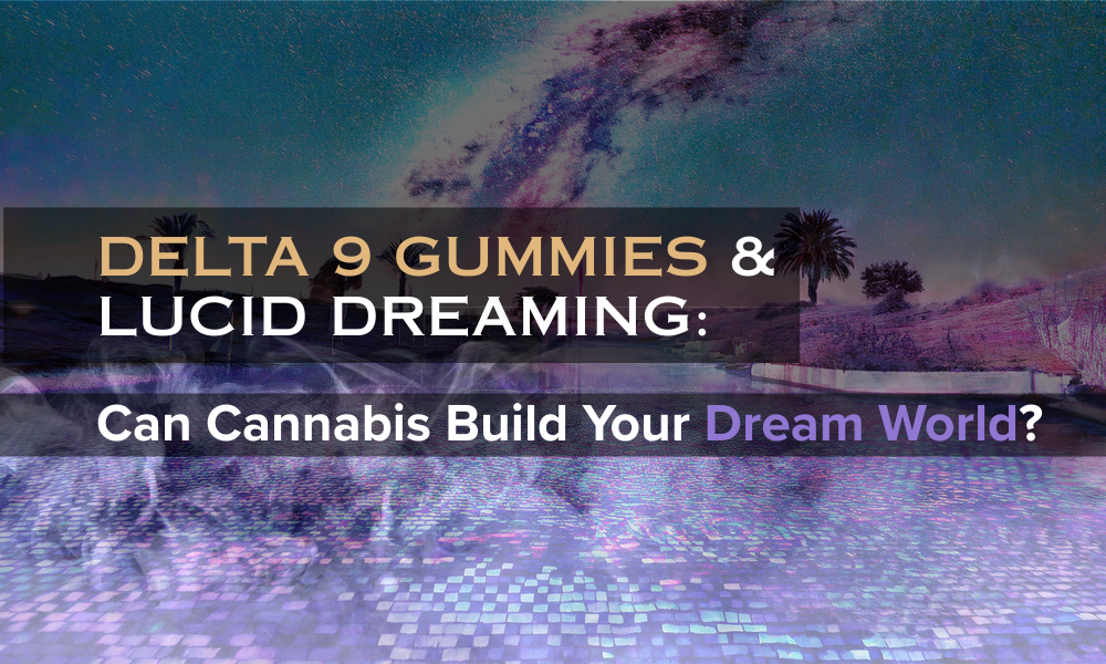 Delta 9 Gummies and Lucid Dreaming: Can Cannabis Build Your Dream World?